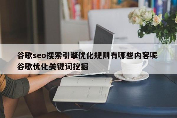 谷歌seo搜索引擎优化规则有哪些内容呢 谷歌优化关键词挖掘