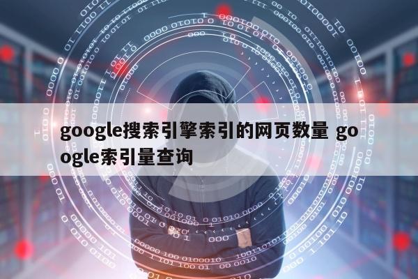 google搜索引擎索引的网页数量 google索引量查询