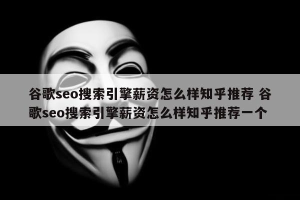 谷歌seo搜索引擎薪资怎么样知乎推荐 谷歌seo搜索引擎薪资怎么样知乎推荐一个