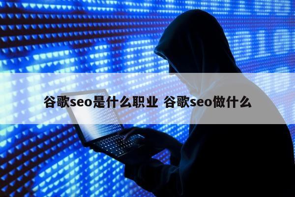 谷歌seo是什么职业 谷歌seo做什么