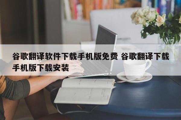 谷歌翻译软件下载手机版免费 谷歌翻译下载手机版下载安装