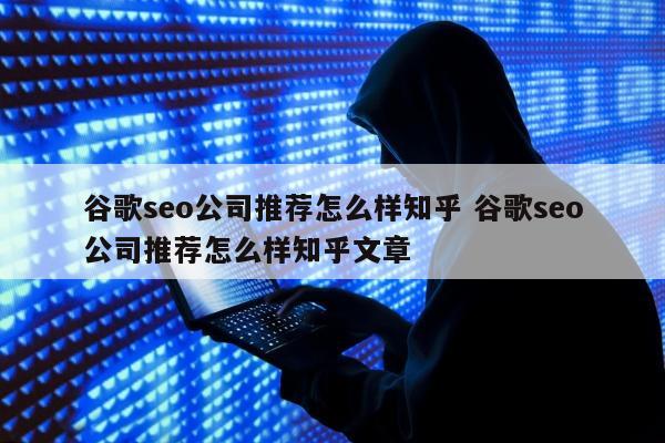 谷歌seo公司推荐怎么样知乎 谷歌seo公司推荐怎么样知乎文章