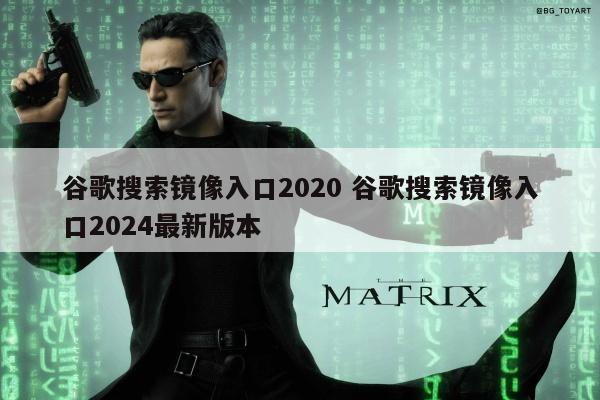 谷歌搜索镜像入口2020 谷歌搜索镜像入口2024最新版本