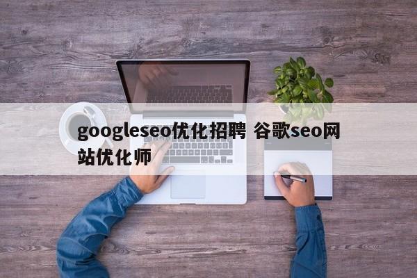 googleseo优化招聘 谷歌seo网站优化师