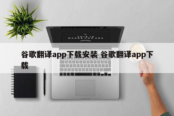 谷歌翻译app下载安装 谷歌翻译app下载