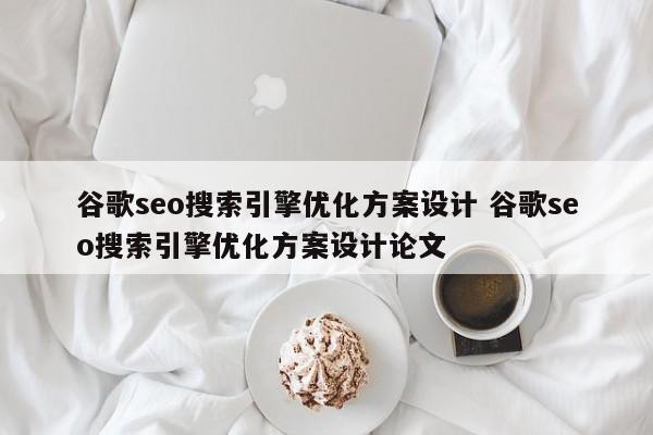 谷歌seo搜索引擎优化方案设计 谷歌seo搜索引擎优化方案设计论文