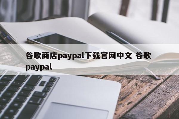 谷歌商店paypal下载官网中文 谷歌 paypal