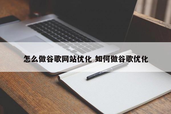 怎么做谷歌网站优化 如何做谷歌优化