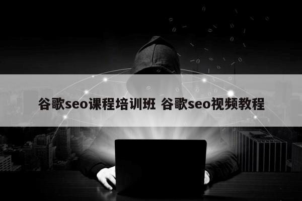 谷歌seo课程培训班 谷歌seo视频教程