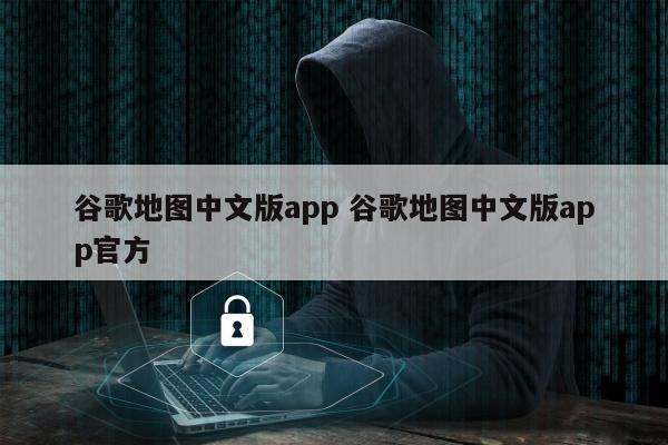 谷歌地图中文版app 谷歌地图中文版app官方