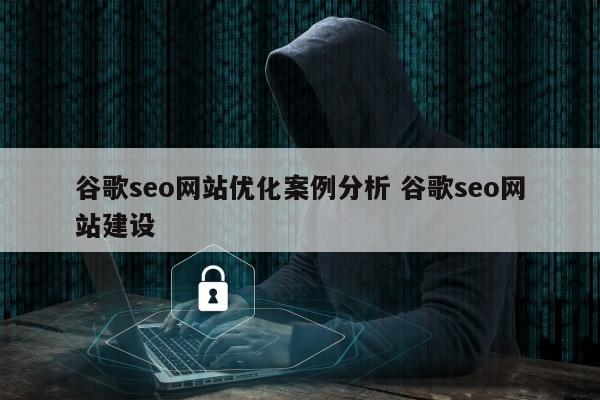 谷歌seo网站优化案例分析 谷歌seo网站建设