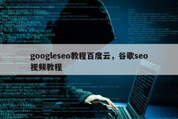 googleseo教程百度云	，谷歌seo视频教程