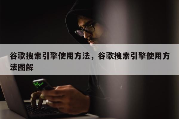 谷歌搜索引擎使用方法，谷歌搜索引擎使用方法图解