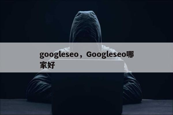 googleseo，Googleseo哪家好