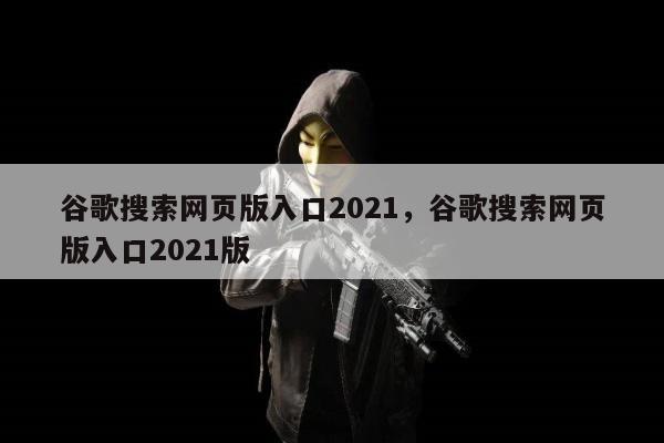 谷歌搜索网页版入口2021，谷歌搜索网页版入口2021版