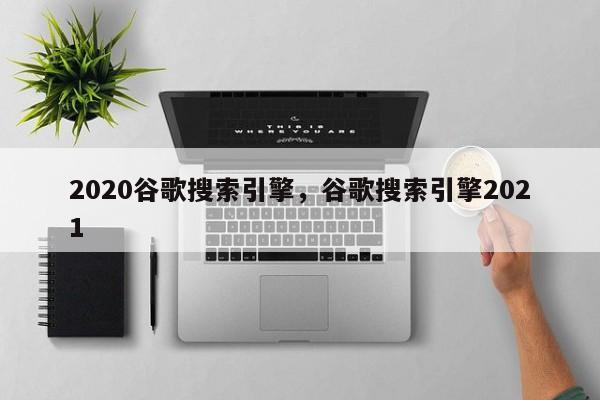 2020谷歌搜索引擎，谷歌搜索引擎2021