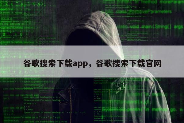 谷歌搜索下载app	，谷歌搜索下载官网