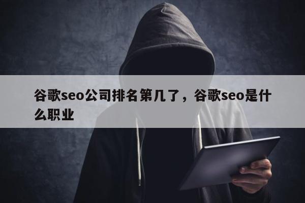 谷歌seo公司排名第几了，谷歌seo是什么职业