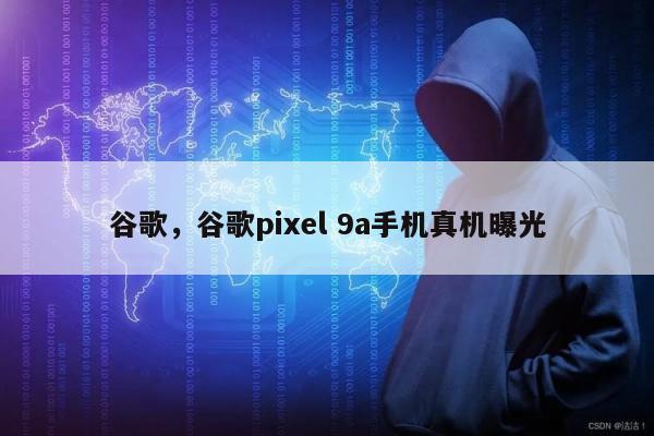 谷歌，谷歌pixel 9a手机真机曝光