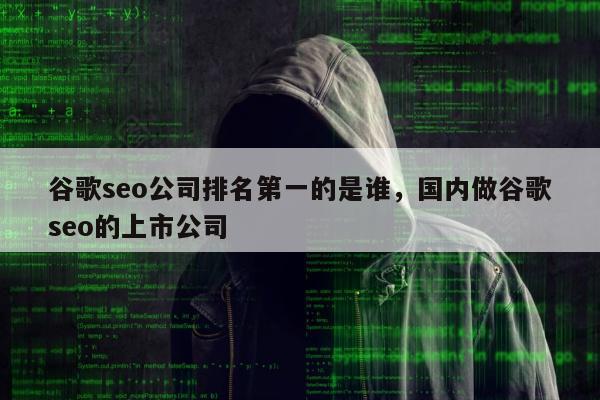 谷歌seo公司排名第一的是谁，国内做谷歌seo的上市公司