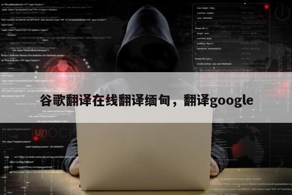 谷歌翻译在线翻译缅甸，翻译google