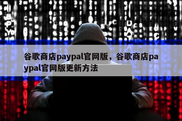 谷歌商店paypal官网版，谷歌商店paypal官网版更新方法