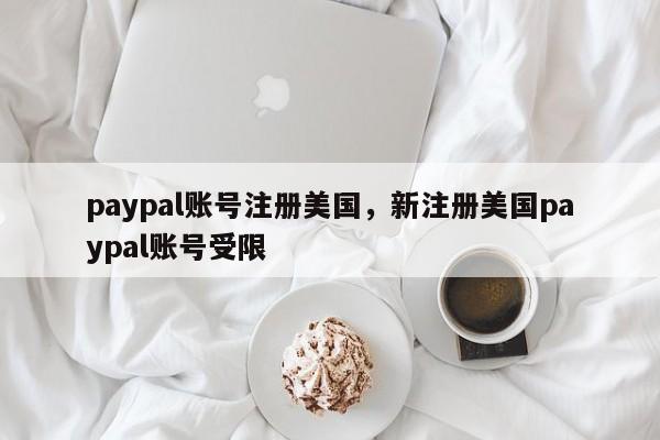 paypal账号注册美国，新注册美国paypal账号受限