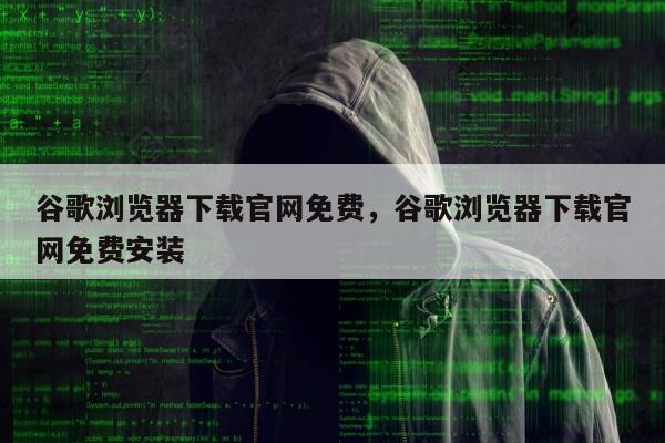 谷歌浏览器下载官网免费，谷歌浏览器下载官网免费安装