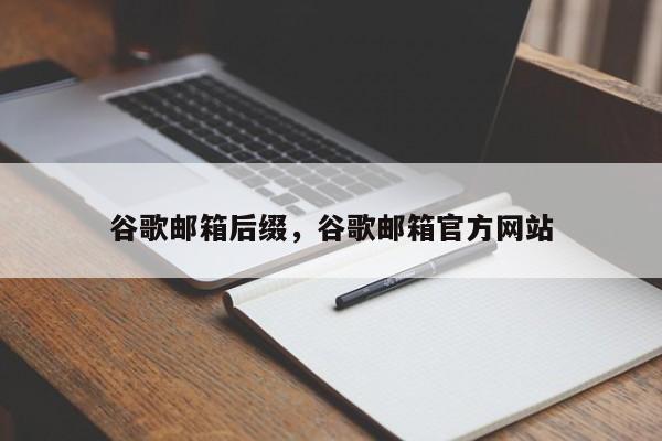 谷歌邮箱后缀，谷歌邮箱官方网站