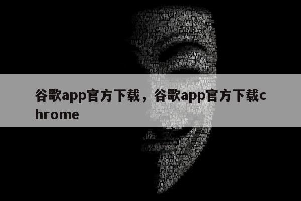谷歌app官方下载，谷歌app官方下载chrome