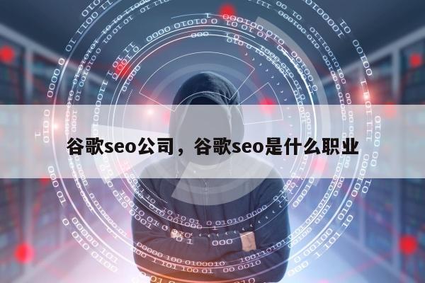 谷歌seo公司	，谷歌seo是什么职业