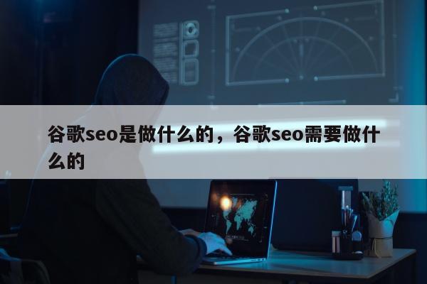 谷歌seo是做什么的，谷歌seo需要做什么的