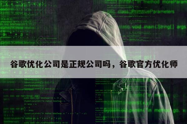 谷歌优化公司是正规公司吗，谷歌官方优化师