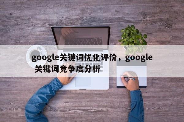 google关键词优化评价，google 关键词竞争度分析