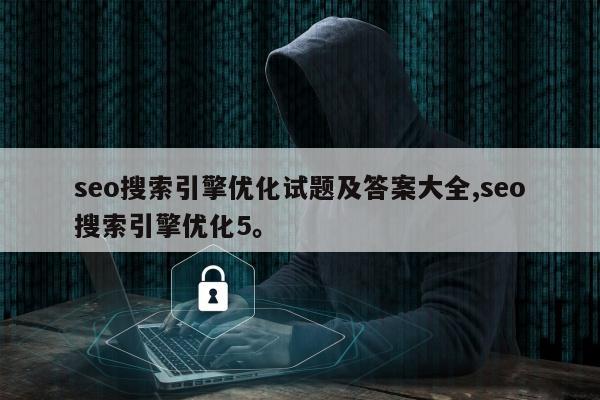 seo搜索引擎优化试题及答案大全,seo搜索引擎优化5。