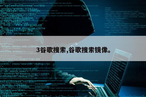 3谷歌搜索,谷歌搜索镜像。
