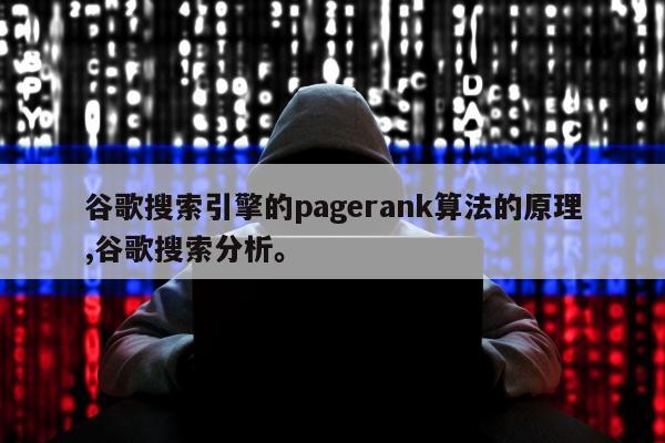谷歌搜索引擎的pagerank算法的原理,谷歌搜索分析	。
