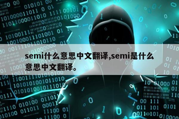 semi什么意思中文翻译,semi是什么意思中文翻译。