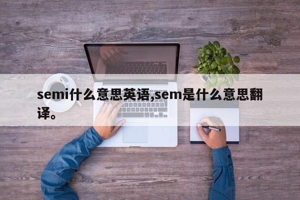 semi什么意思英语,sem是什么意思翻译	。