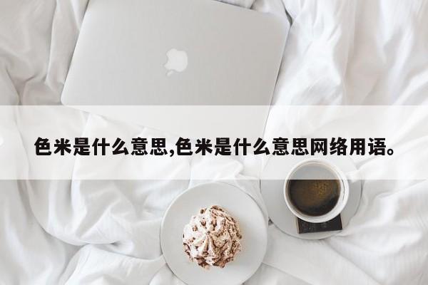 色米是什么意思,色米是什么意思网络用语。