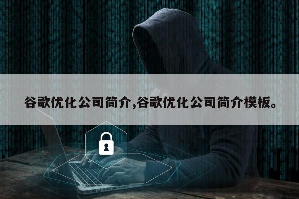 谷歌优化公司简介,谷歌优化公司简介模板。