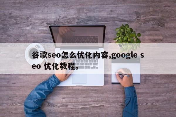 谷歌seo怎么优化内容,google seo 优化教程	。