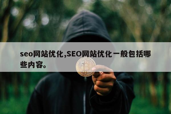 seo网站优化,SEO网站优化一般包括哪些内容。