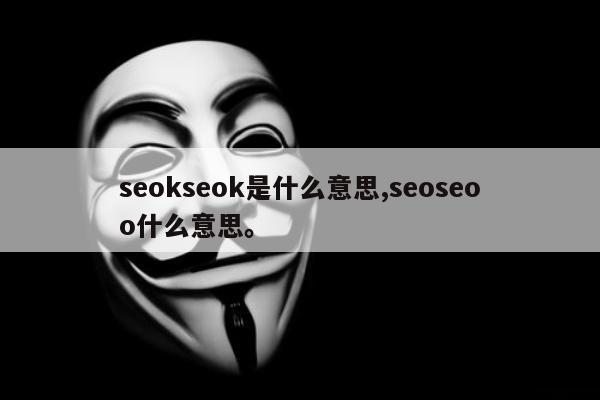 seokseok是什么意思,seoseoo什么意思。