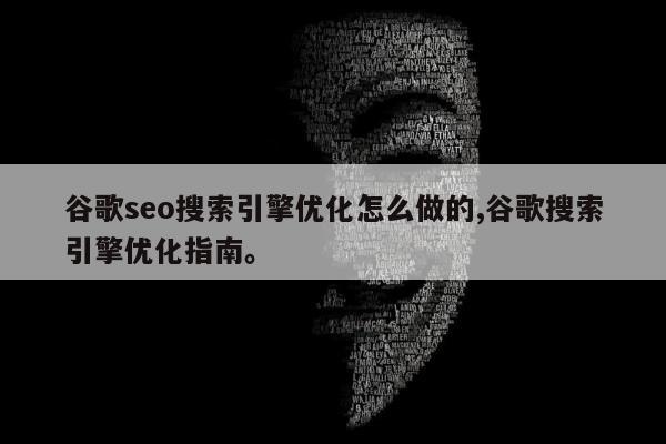 谷歌seo搜索引擎优化怎么做的,谷歌搜索引擎优化指南。