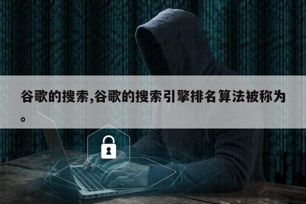 谷歌的搜索,谷歌的搜索引擎排名算法被称为	。