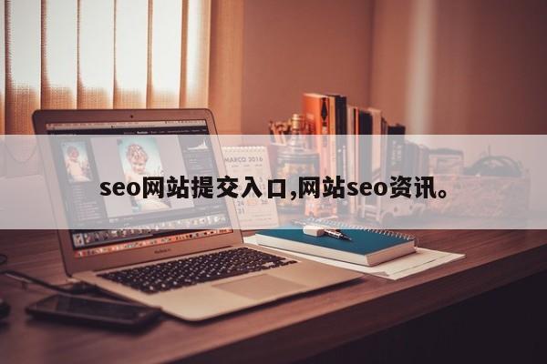 seo网站提交入口,网站seo资讯	。