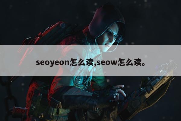 seoyeon怎么读,seow怎么读。