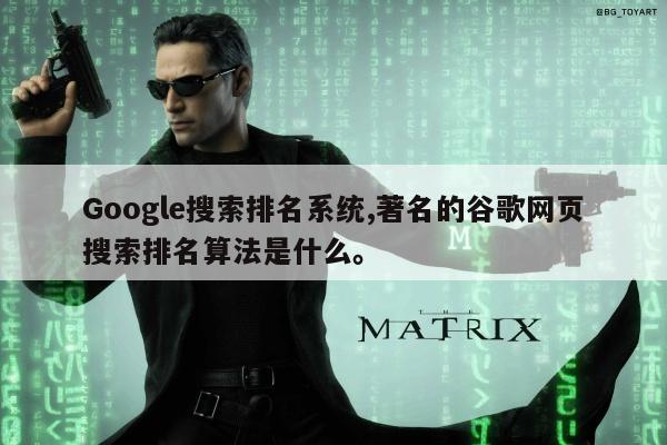 Google搜索排名系统,著名的谷歌网页搜索排名算法是什么。