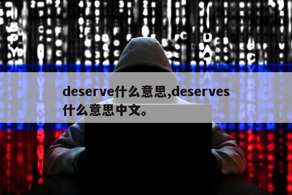 deserve什么意思,deserves什么意思中文	。